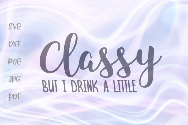 Classy But I Drink a Little SVG, PNG, DXF, PDF, JPG SVG Digitals by Hanna 