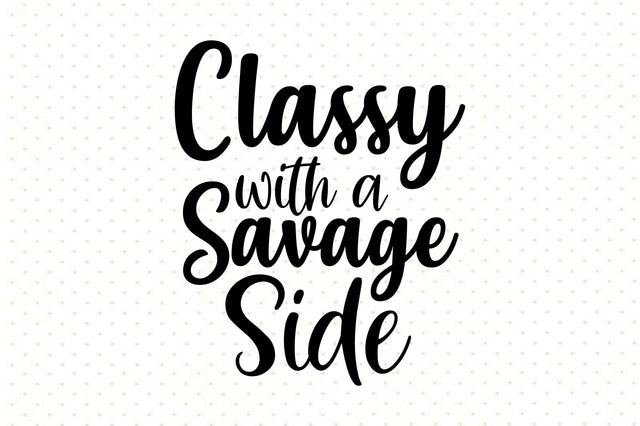Classy with a Savage Side svg SVG orpitasn 