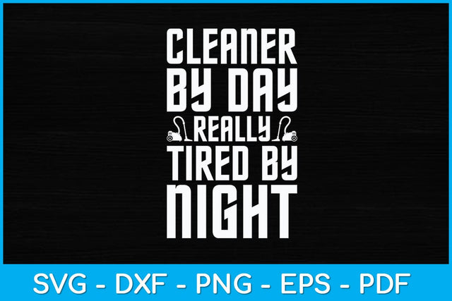 Cleaner by Day Tired By Night Svg Design SVG artprintfile 