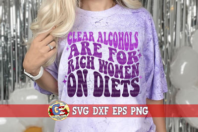 Clear Alcohols are for Rich Women on Diets SVG DXF EPS PNG SVG Greedy Stitches 