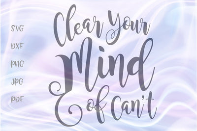Clear Your Mind of Can't SVG, PNG, DXF, PDF, JPG SVG Digitals by Hanna 