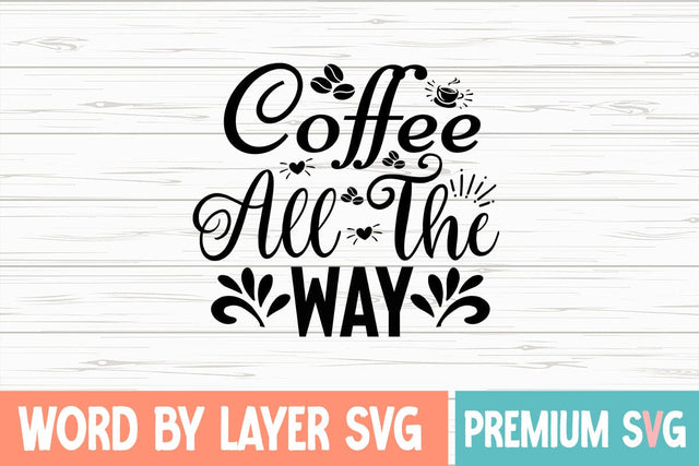 Coffee All the Way Svg SVG Blessedprint 