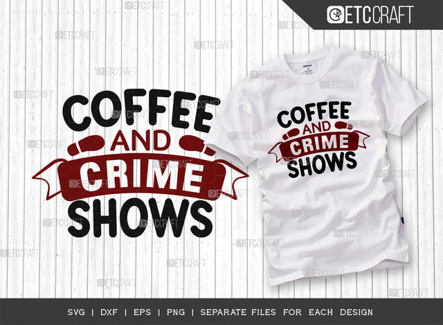 Coffee And Crime Shows SVG Cut File, Criminal Minds Svg, Crime Show Svg, Murder Shows Svg, Serial Killer Svg, Crime Quotes, ETC T00248 SVG ETC Craft 