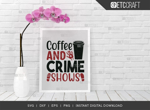 Coffee And Crime Shows SVG Cut File, Criminal Minds Svg, Crime Show Svg, Murder Shows Svg, Serial Killer Svg, Crime Quotes, TG 01591 SVG ETC Craft 