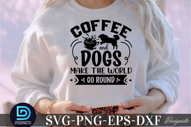 Coffee and dogs make the world go round, Coffee SVG Design SVG DESIGNISTIC 