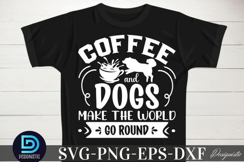 Coffee and dogs make the world go round, Coffee SVG Design SVG DESIGNISTIC 