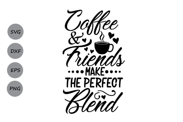 Coffee And Friends Make The Perfect Blend| Coffee Quote SVG Cutting Files SVG CosmosFineArt 