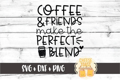 Coffee and Friends Make the Perfect Blend - Friendship SVG PNG DXF Cut Files SVG Cheese Toast Digitals 