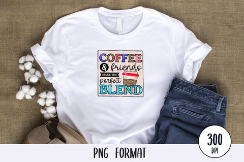Coffee And Friends Make The Perfect Blend, Sublimation PNG SVG futivesvg 