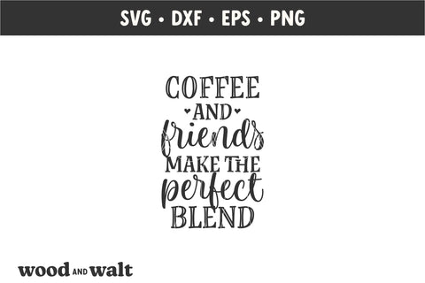 Coffee And Friends Make The Perfect Blend SVG | Coffee Lover SVG SVG Wood And Walt 