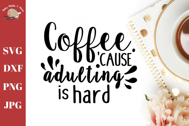 Coffee because adulting is hard, Coffee quote, Funny coffee svg dxf png jpg SVG The Artsy Spot 