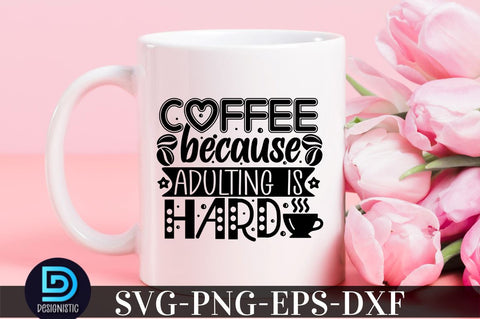 Coffee because adulting is hard, Coffee SVG Design SVG DESIGNISTIC 