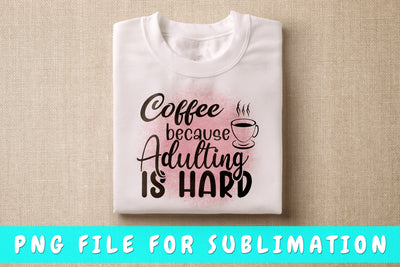 Coffee Because Adulting Is Hard PNG, Coffee Quote Design For Sublimation Sublimation HappyDesignStudio 