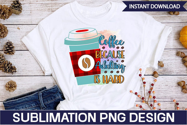 Coffee Because Adulting Is Hard PNG Sublimation Design SVGs,Quotes and Sayings,Food & Drink,On Sale, Print & Cut SVG DesignPlante 503 
