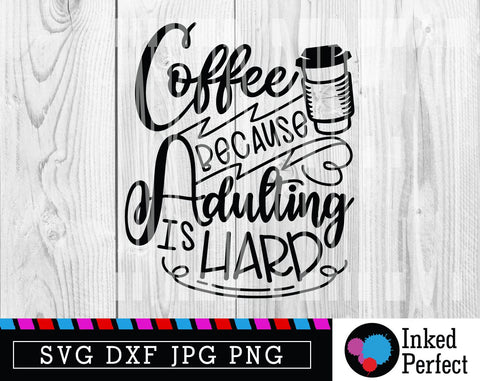 Coffee Because Adulting Is Hard SVG Inked Perfect 
