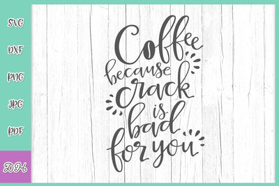 Coffee Because Crack is Bad For You Funny Saying Sarcastic Quote Coffee Lover Drinker SVG DXF PNG PDF JPG SVG Digitals by Hanna 