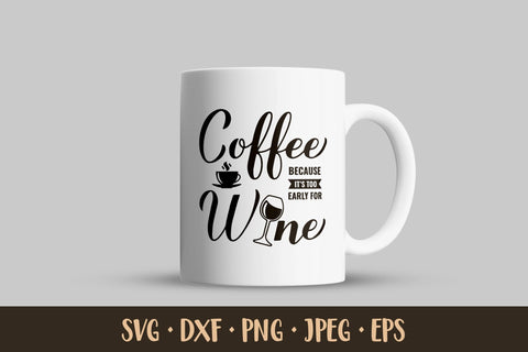 Coffee because is too early for wine SVG. Funny coffee quote SVG LaBelezoka 