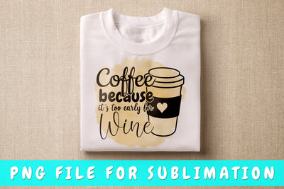 Coffee Because It's Early For Wine PNG, Coffee Quote Design For Sublimation Sublimation HappyDesignStudio 