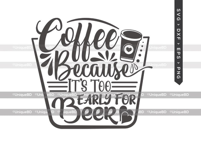 Coffee Because It's Too Early For Beer SVG Cut File | Best Coffee Ever Svg | Coffee Svg | Beer Svg | Coffee Quote Svg | T-shirt Design SVG ETC Craft 