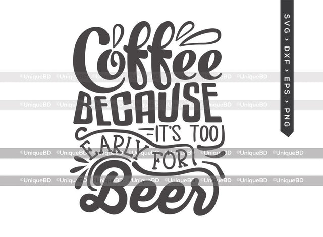 Coffee Because Its Too Early for Beer SVG Cut File | Best Coffee Ever Svg | Coffee Svg | Gifts for Beer Lovers Svg | Coffee Quote Svg | Dxf | Eps | Png | T-shirt Design SVG ETC Craft 