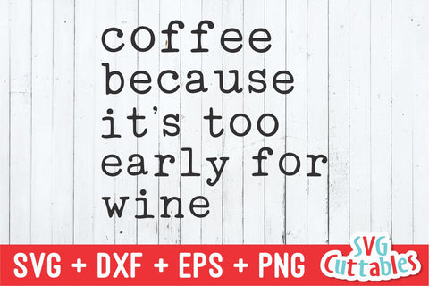 Coffee Because It's Too Early For Wine svg - Coffee Cut File - Quote - svg - dxf - eps - png - Shirt svg - Silhouette - Cricut - File SVG Svg Cuttables 