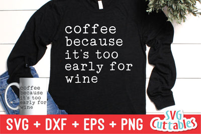 Coffee Because It's Too Early For Wine svg - Coffee Cut File - Quote - svg - dxf - eps - png - Shirt svg - Silhouette - Cricut - File SVG Svg Cuttables 