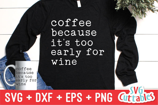 Coffee Because It's Too Early For Wine svg - Coffee Cut File - Quote - svg - dxf - eps - png - Shirt svg - Silhouette - Cricut - File SVG Svg Cuttables 