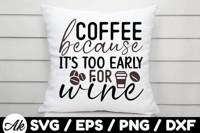 Coffee because its too early for wine svg SVG akazaddesign 