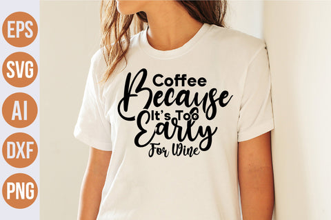 Coffee Because Its Too Early For Wine svg SVG nirmal108roy 