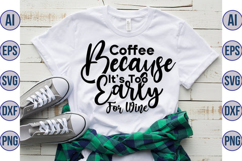Coffee Because Its Too Early For Wine svg SVG nirmal108roy 