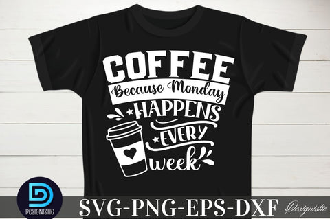 Coffee because monday happens every week, Coffee because monday happens every week SVG SVG DESIGNISTIC 