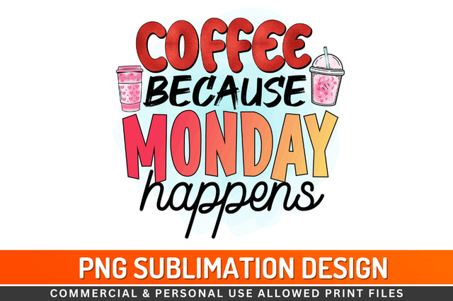 Coffee because monday happens Sublimation PNG Sublimation Regulrcrative 