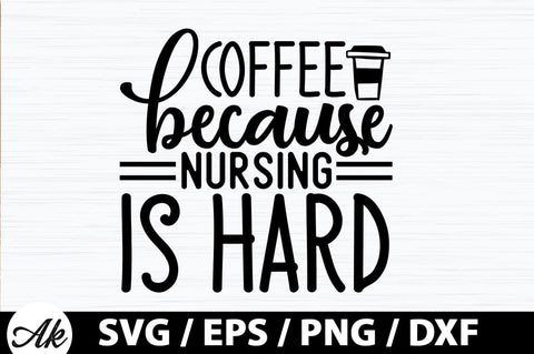 Coffee because nursing is hard SVG SVG akazaddesign 