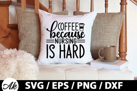 Coffee because nursing is hard SVG SVG akazaddesign 