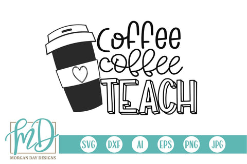 Coffee Coffee Teach SVG Morgan Day Designs 
