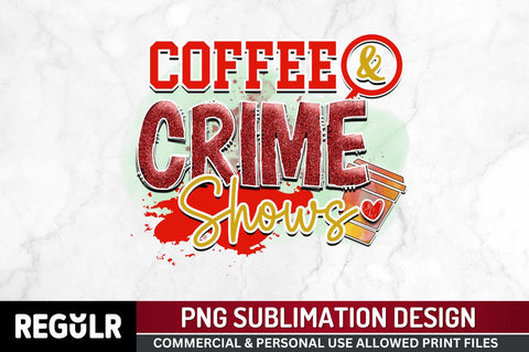 Coffee & crime shows Sublimation PNG, Crime Sublimation Design Sublimation Regulrcrative 