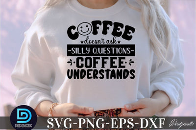 Coffee doesn't ask silly questions coffee understands, Coffee doesn't ask silly questions coffee understands SVG SVG DESIGNISTIC 