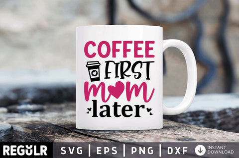 Coffee first mom later SVG SVG Regulrcrative 