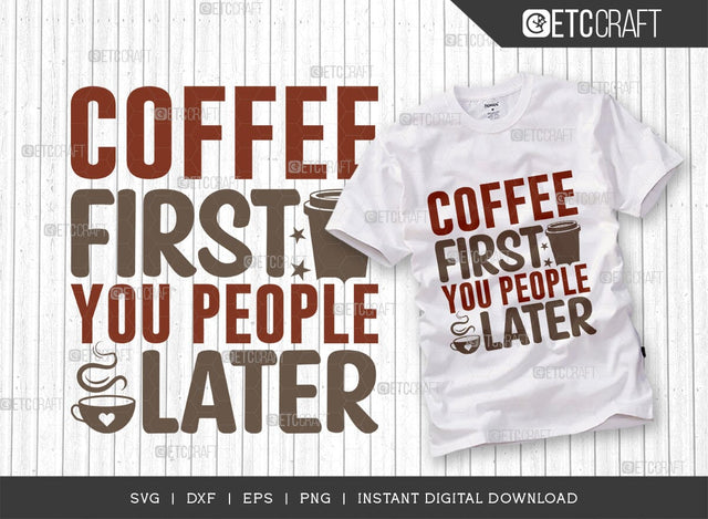 Coffee First You People Later SVG Cut File, Caffeine Svg, Coffee Time Svg, Coffee Quotes, Coffee Cutting File, TG 01753 SVG ETC Craft 
