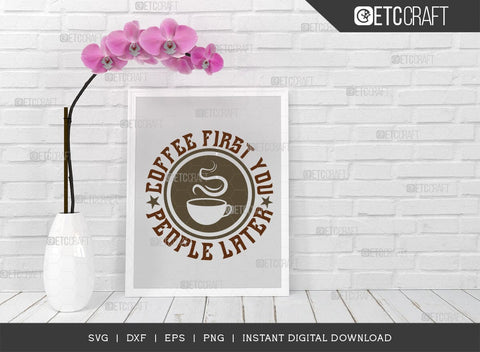 Coffee First You People Later SVG Cut File, Coffee Svg, Coffee Party Svg, Coffee Life, Coffee Quotes, ETC T00579 SVG ETC Craft 