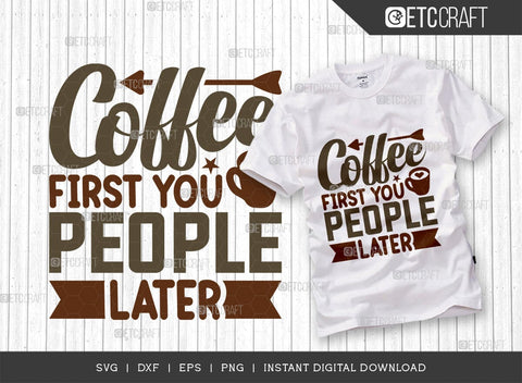 Coffee First You People Later SVG Cut File, Coffee Svg, Coffee Party Svg, Coffee Life, Coffee Quotes, ETC T00579 SVG ETC Craft 