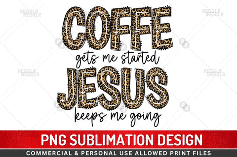 coffee gets me started jesus keeps me going Sublimation Design Sublimation Regulrcrative 