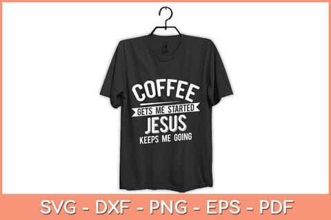 Coffee Gets Me Started Jesus Keeps Me Going Svg Cutting File SVG Helal 
