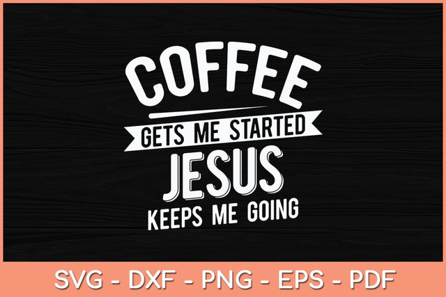 Coffee Gets Me Started Jesus Keeps Me Going Svg Cutting File SVG Helal 
