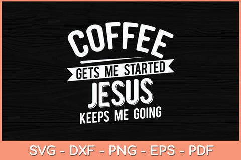 Coffee Gets Me Started Jesus Keeps Me Going Svg Cutting File SVG Helal 