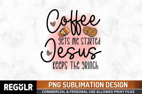 Coffee gets me started jesus keeps the grinch Sublimation PNG, Coffee Sublimation Design Sublimation Regulrcrative 