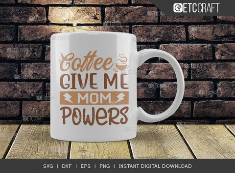 Coffee Give Me Mom Powers SVG Cut File, Coffee Svg, Mom Powers Svg, Coffee Lover, Coffee Quotes, ETC T00506 SVG ETC Craft 