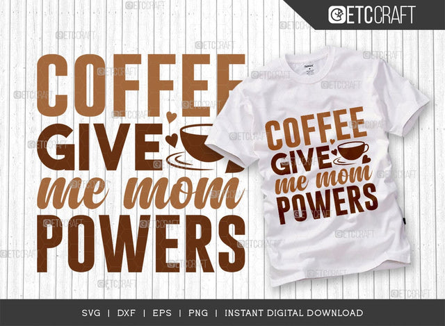 Coffee Give Me Mom Powers SVG Cut File, Coffee Svg, Mom Powers Svg, Coffee Lover, Coffee Quotes, ETC T00506 SVG ETC Craft 