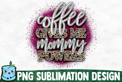 Coffee Gives Me Mommy Powers Sublimation Design Sublimation MintyMarshmallows 
