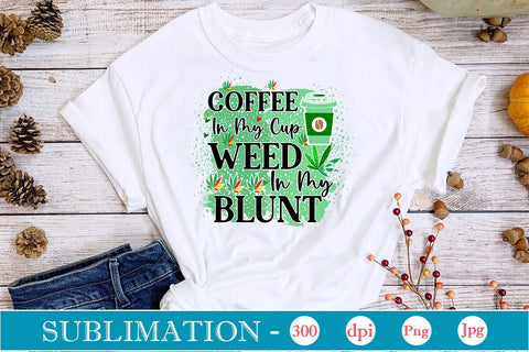 Coffee In My Cup Weed In My Blunt Sublimation SVGs,Quotes and Sayings,Food & Drink,On Sale, Print & Cut Sublimation DesignPlante 503 